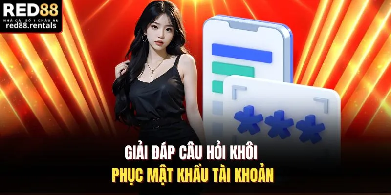 Giải đáp câu hỏi khôi phục mật khẩu tài khoản