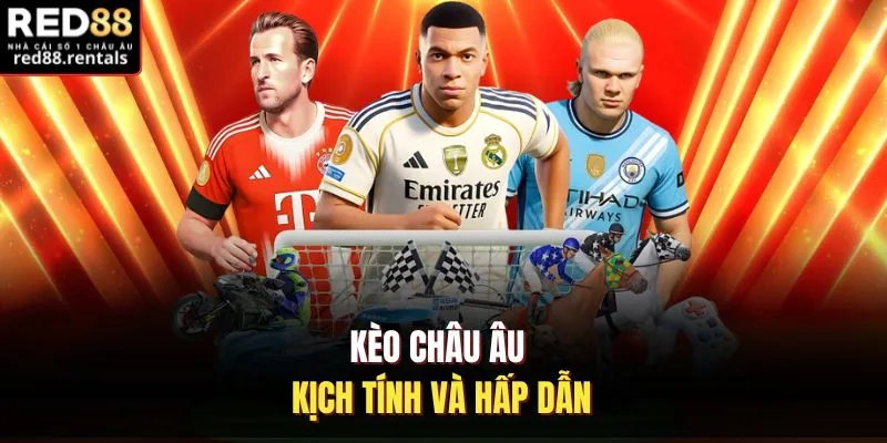 Kèo châu Âu kịch tính và hấp dẫn