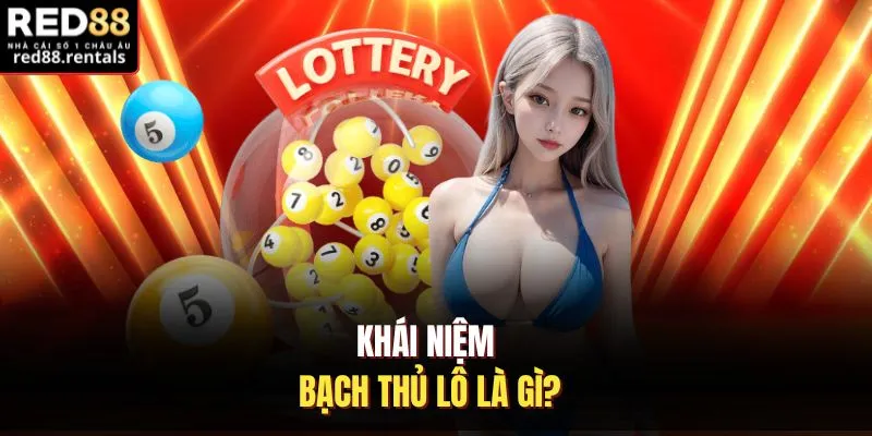 Khái niệm bạch thủ lô là gì?
