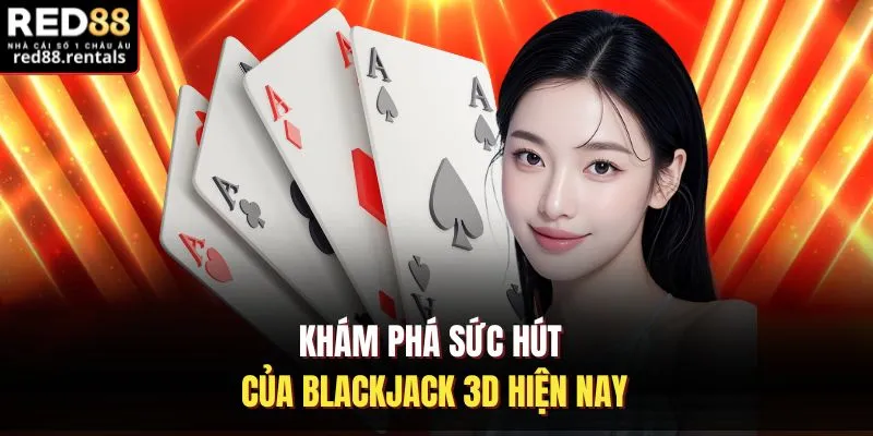 Khám phá sức hút của Blackjack 3D hiện nay