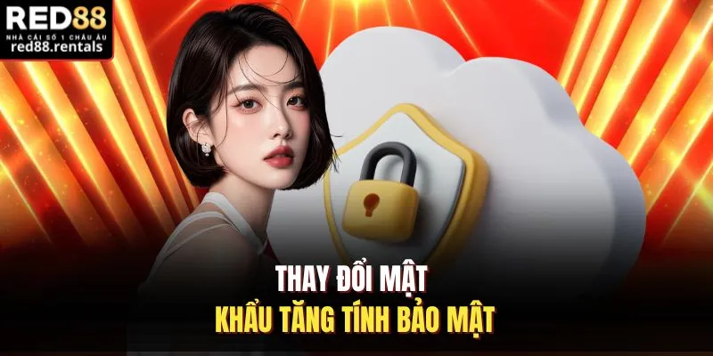 Thay đổi mật khẩu tăng tính bảo mật