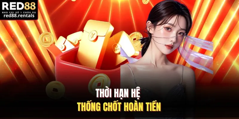 Thời hạn hệ thống chốt hoàn tiền