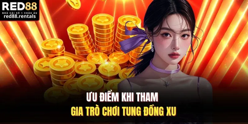 Ưu điểm khi tham gia trò chơi tung đồng xu