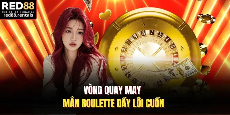 Vòng quay may mắn Roulette đầy lôi cuốn