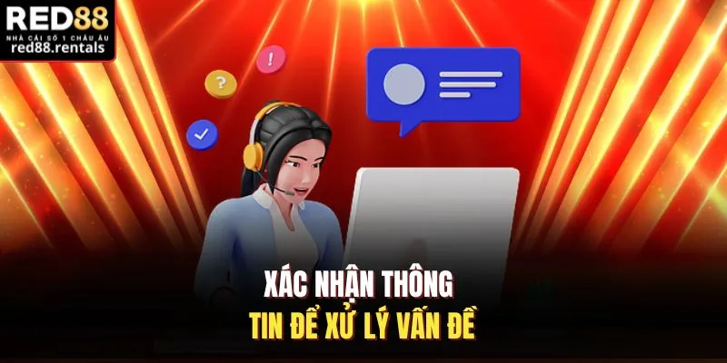 Xác nhận thông tin để xử lý vấn đề